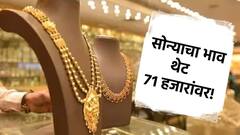 बाप रे बाप! सोन्याचा भाव पोहोचला थेट 71 हजारांवर, चांदीही महागली!